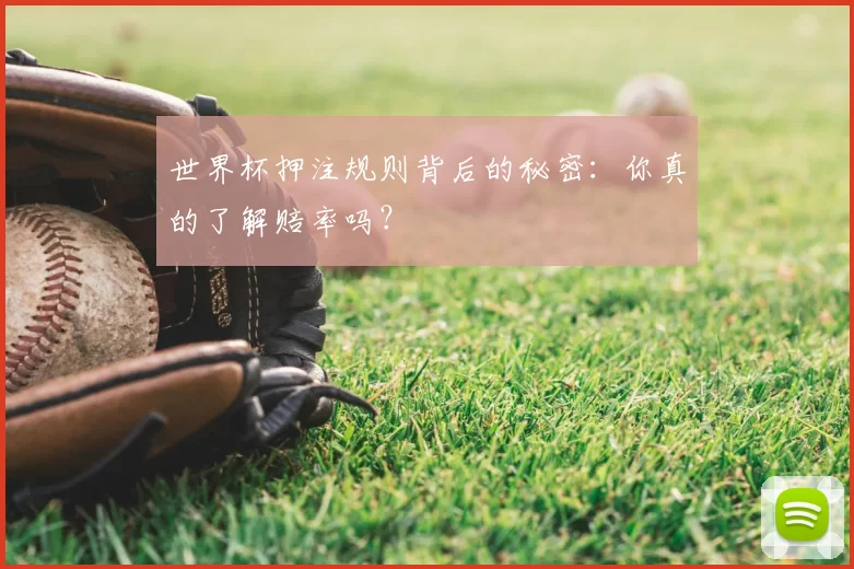 世界杯押注规则背后的秘密：你真的了解赔率吗？