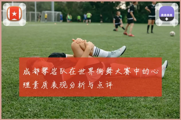 成都攀岩队在世界街舞大赛中的心理素质表现分析与点评