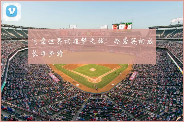 飞盘世界的追梦之旅：赵秀英的成长与坚持