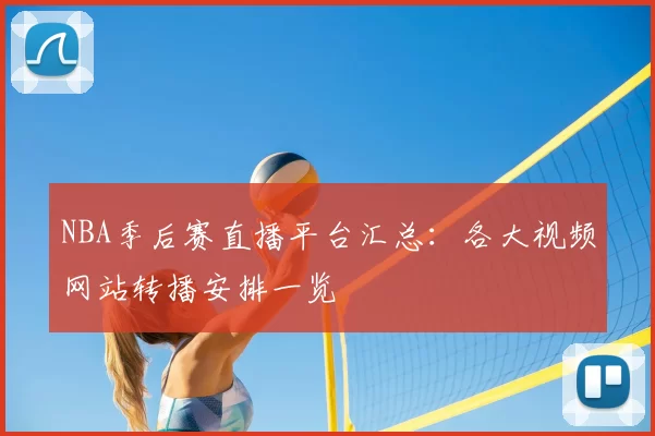 NBA季后赛直播平台汇总：各大视频网站转播安排一览