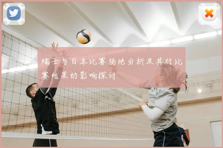瑞士与日本比赛场地分析及其对比赛结果的影响探讨