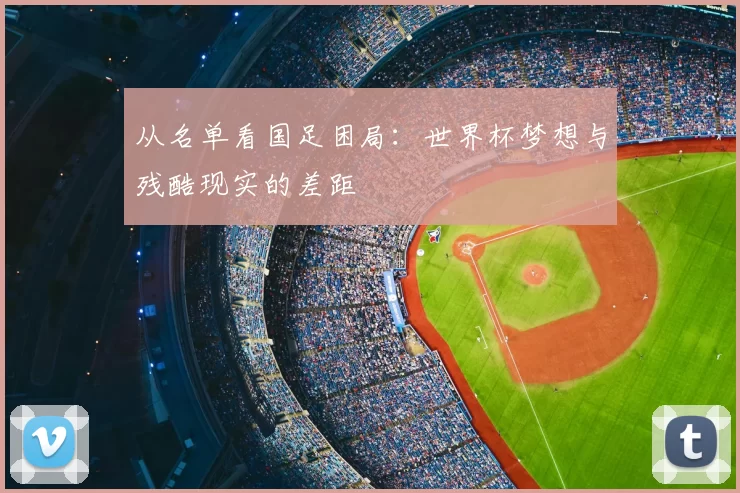 从名单看国足困局:世界杯梦想与残酷现实的差距