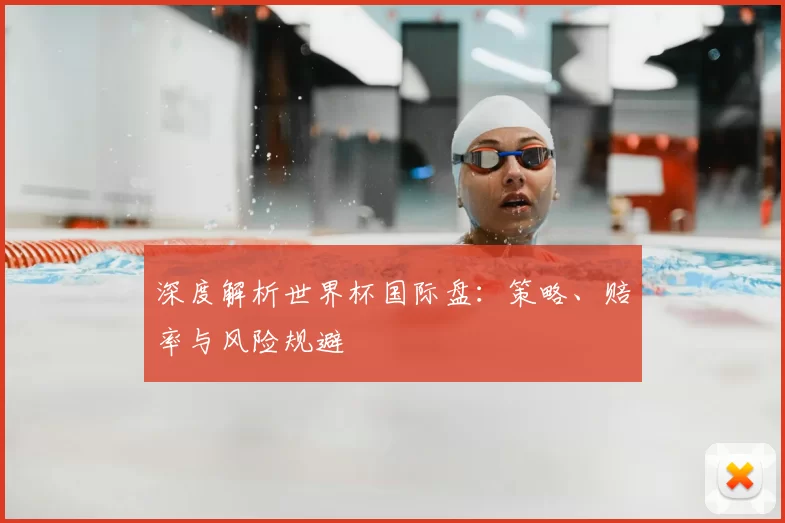 深度解析世界杯国际盘：策略、赔率与风险规避