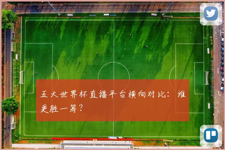 五大世界杯直播平台横向对比:谁更胜一筹?