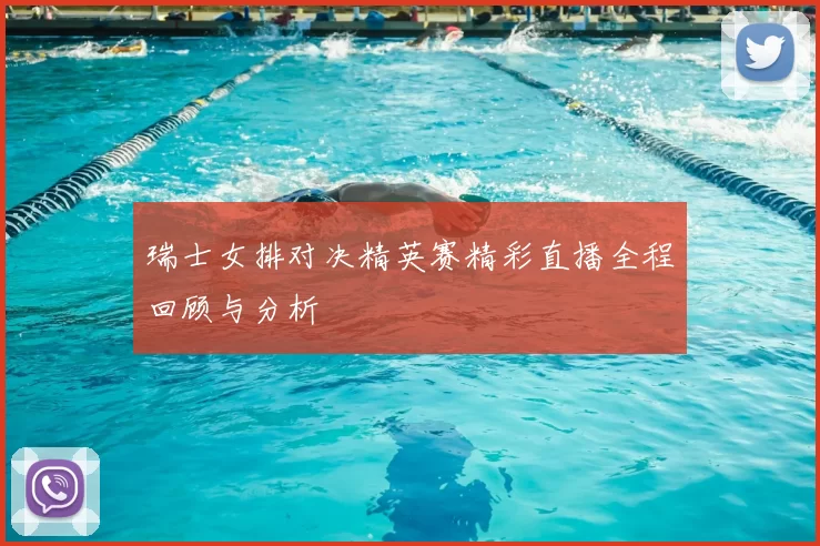 瑞士女排对决精英赛精彩直播全程回顾与分析