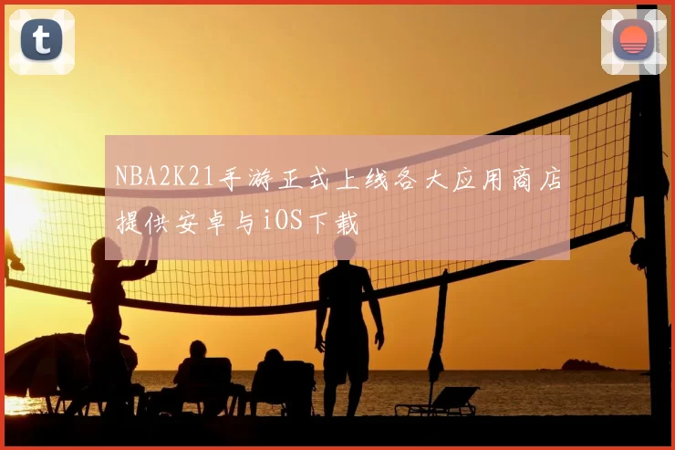 NBA2K21手游正式上线各大应用商店提供安卓与iOS下载