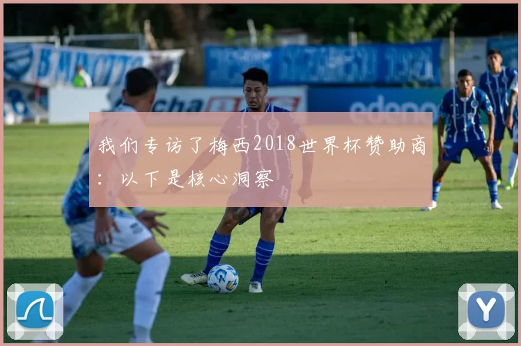 我们专访了梅西2018世界杯赞助商:以下是核心洞察