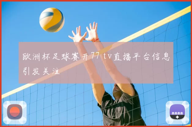 欧洲杯足球赛开77 tv直播平台信息引发关注